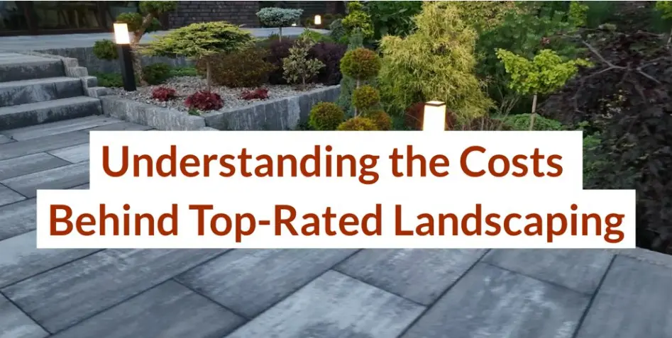 Understanding the Costs Behind Top-Rated Landscaping